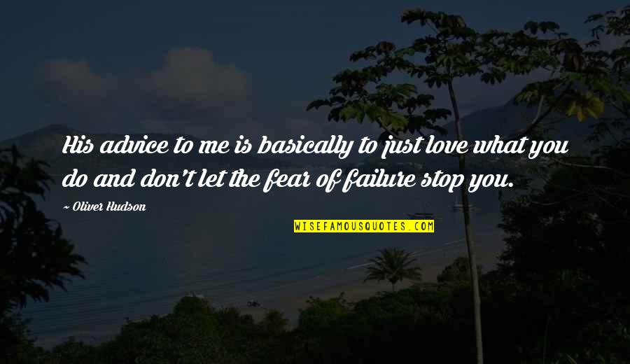 Love What You Do To Me Quotes By Oliver Hudson: His advice to me is basically to just