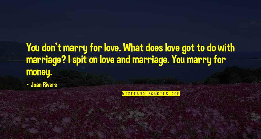 Love What You Got Quotes By Joan Rivers: You don't marry for love. What does love