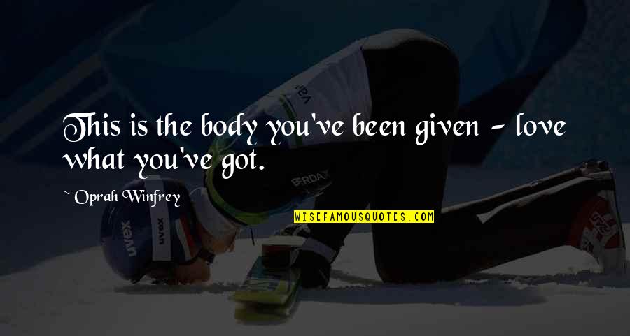 Love What You Got Quotes By Oprah Winfrey: This is the body you've been given -