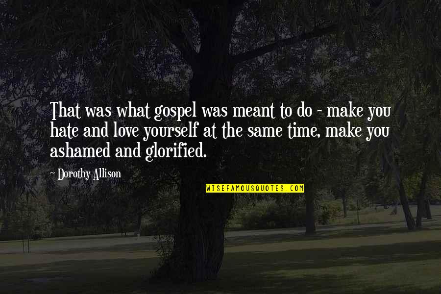 Love What You Hate Quotes By Dorothy Allison: That was what gospel was meant to do Love What You Hate Quotes By Dorothy Allison: That was what gospel was meant to do