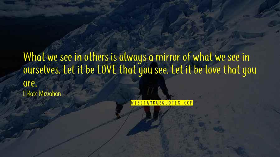 Love What You See In The Mirror Quotes By Kate McGahan: What we see in others is always a