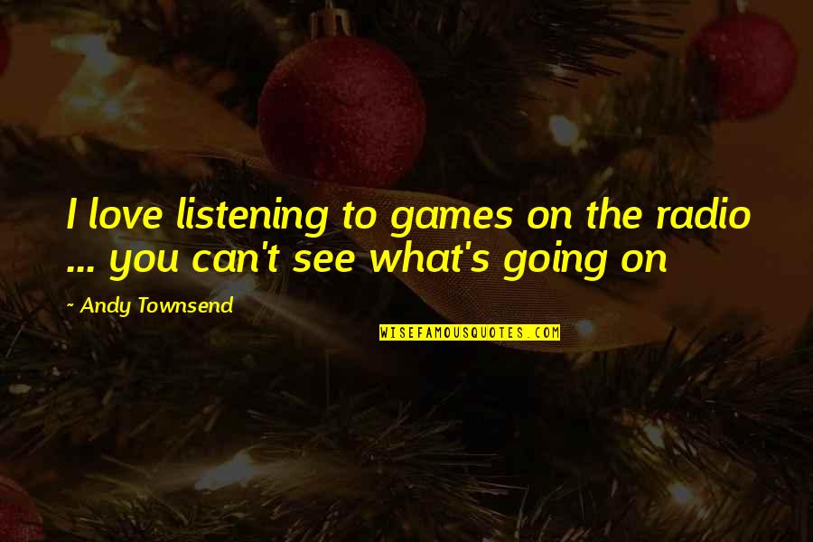 Love What You See Quotes By Andy Townsend: I love listening to games on the radio