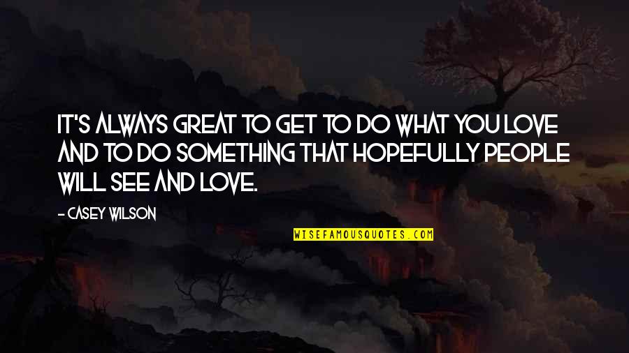 Love What You See Quotes By Casey Wilson: It's always great to get to do what