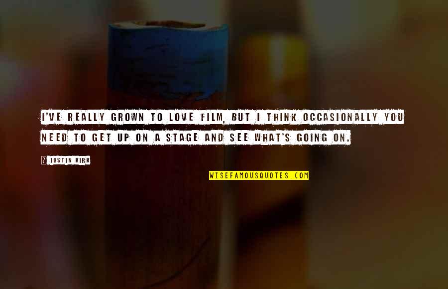Love What You See Quotes By Justin Kirk: I've really grown to love film, but I