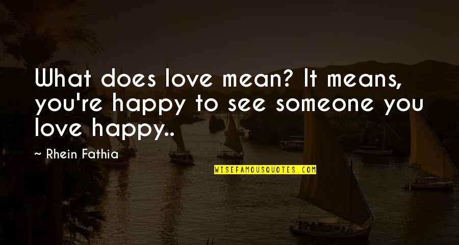 Love What You See Quotes By Rhein Fathia: What does love mean? It means, you're happy