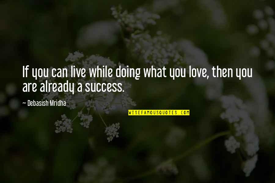 Love What You're Doing Quotes By Debasish Mridha: If you can live while doing what you