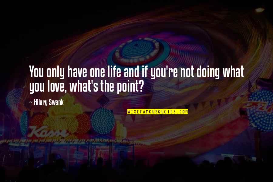 Love What You're Doing Quotes By Hilary Swank: You only have one life and if you're