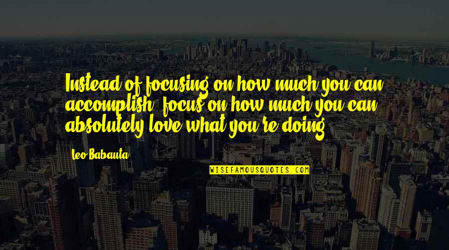 Love What You're Doing Quotes By Leo Babauta: Instead of focusing on how much you can
