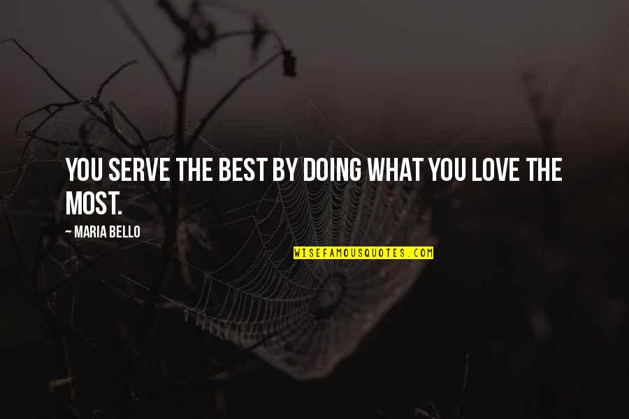 Love What You're Doing Quotes By Maria Bello: You serve the best by doing what you