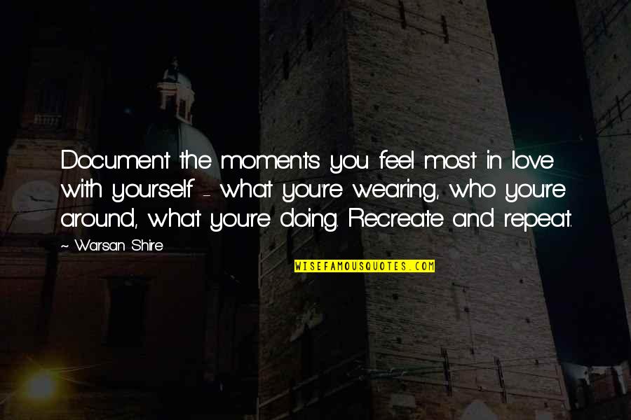 Love What You're Doing Quotes By Warsan Shire: Document the moments you feel most in love