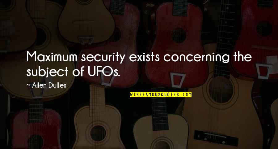 Love When You Miss Someone Quotes By Allen Dulles: Maximum security exists concerning the subject of UFOs.