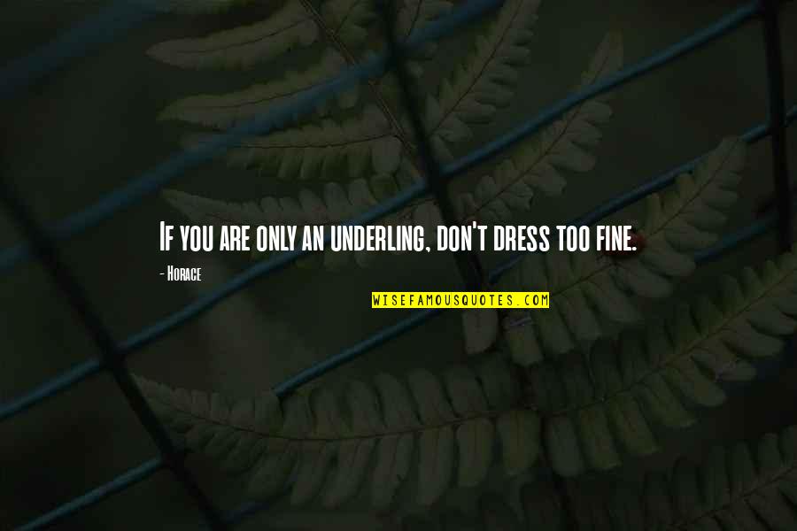 Love When Your Eyes Are Closed Quotes By Horace: If you are only an underling, don't dress