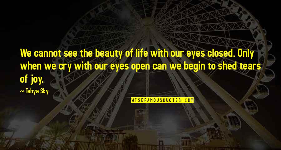 Love When Your Eyes Are Closed Quotes By Tehya Sky: We cannot see the beauty of life with Love When Your Eyes Are Closed Quotes By Tehya Sky: We cannot see the beauty of life with