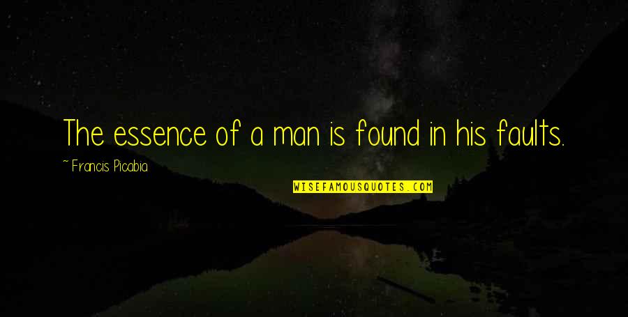 Love When Your Fighting Quotes By Francis Picabia: The essence of a man is found in