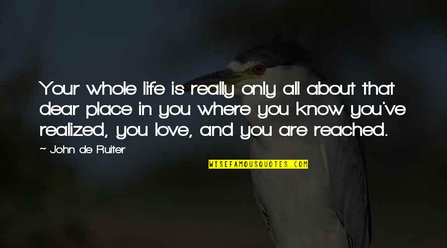 Love Where You Are Quotes By John De Ruiter: Your whole life is really only all about Love Where You Are Quotes By John De Ruiter: Your whole life is really only all about