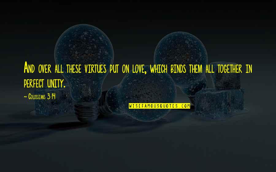Love Which Binds Quotes By Colossians 3 14: And over all these virtues put on love, Love Which Binds Quotes By Colossians 3 14: And over all these virtues put on love,