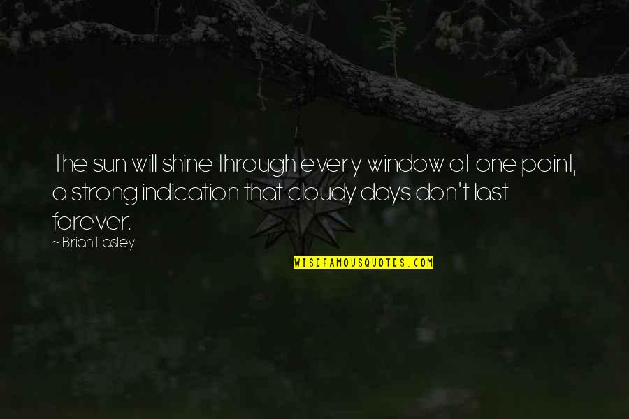 Love Which Cannot Be Expressed Quotes By Brian Easley: The sun will shine through every window at Love Which Cannot Be Expressed Quotes By Brian Easley: The sun will shine through every window at