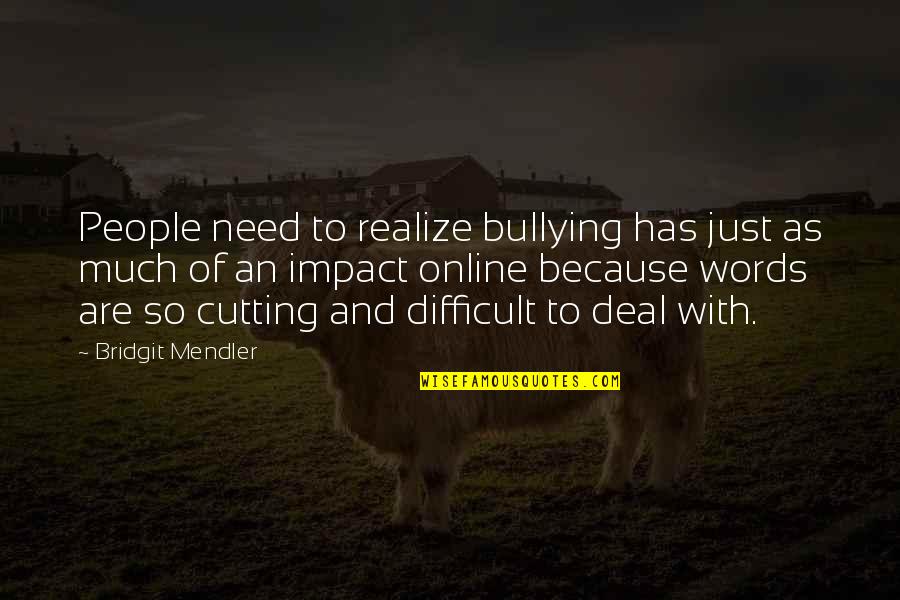 Love Which Cannot Be Expressed Quotes By Bridgit Mendler: People need to realize bullying has just as Love Which Cannot Be Expressed Quotes By Bridgit Mendler: People need to realize bullying has just as