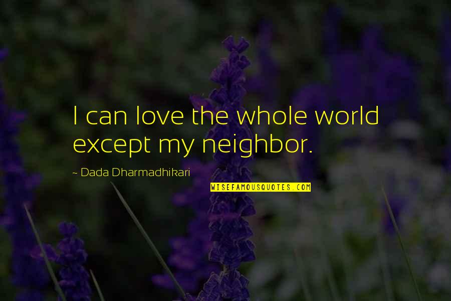 Love Whole Quotes By Dada Dharmadhikari: I can love the whole world except my