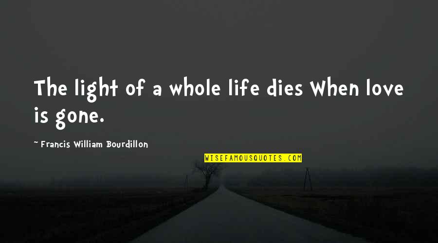 Love Whole Quotes By Francis William Bourdillon: The light of a whole life dies When