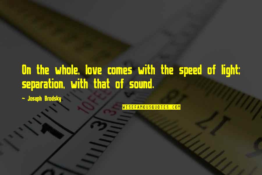 Love Whole Quotes By Joseph Brodsky: On the whole, love comes with the speed