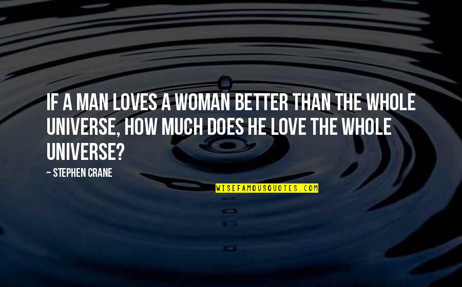 Love Whole Quotes By Stephen Crane: If a man loves a woman better than