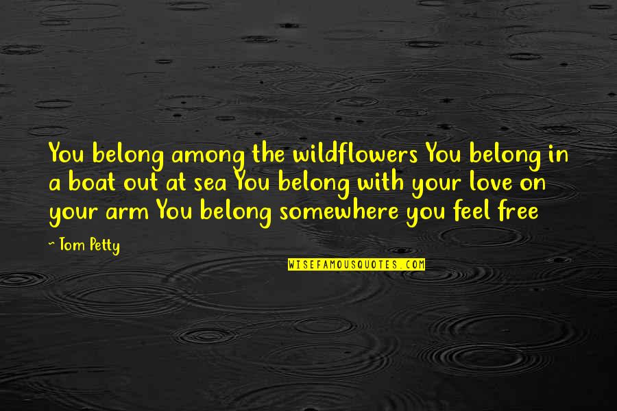 Love Wildflowers Quotes By Tom Petty: You belong among the wildflowers You belong in