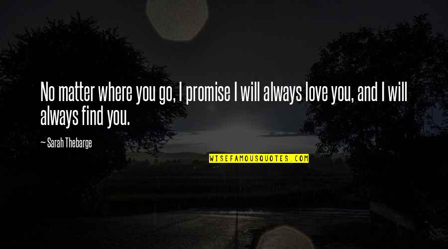 Love Will Always Find You Quotes By Sarah Thebarge: No matter where you go, I promise I