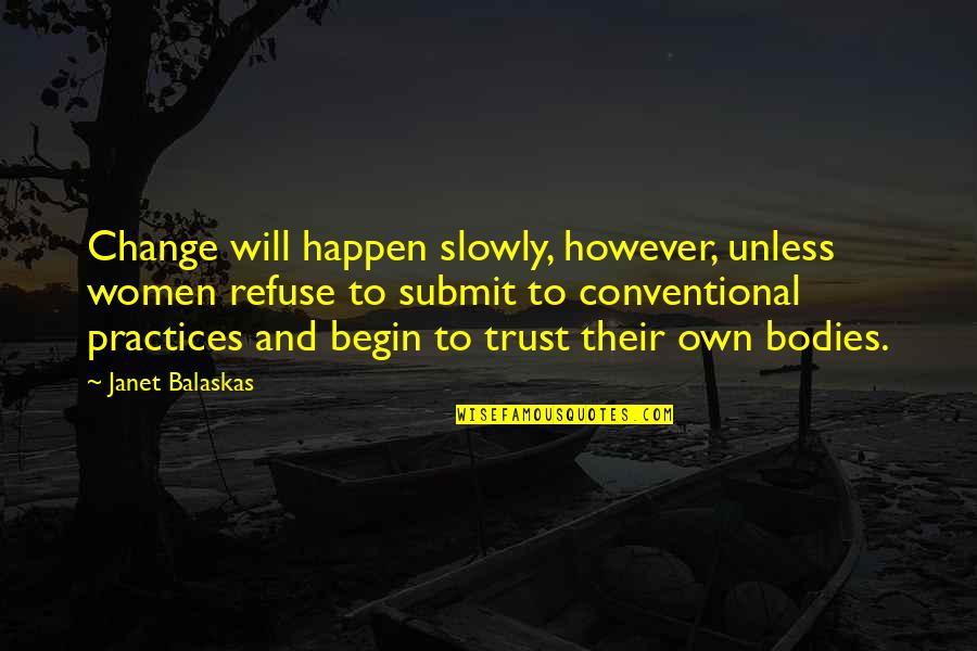Love Will Come Again Quotes By Janet Balaskas: Change will happen slowly, however, unless women refuse Love Will Come Again Quotes By Janet Balaskas: Change will happen slowly, however, unless women refuse