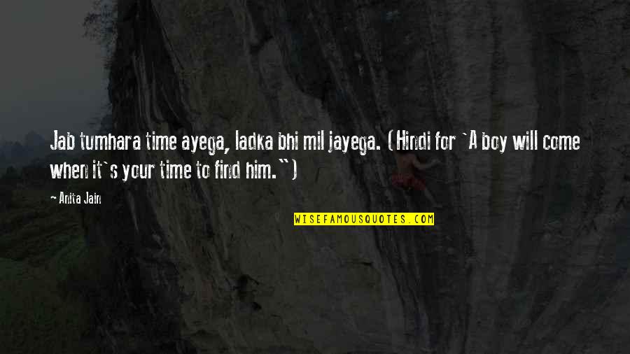 Love Will Come In Time Quotes By Anita Jain: Jab tumhara time ayega, ladka bhi mil jayega.