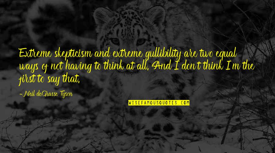 Love Will Conquer All Quotes By Neil DeGrasse Tyson: Extreme skepticism and extreme gullibility are two equal Love Will Conquer All Quotes By Neil DeGrasse Tyson: Extreme skepticism and extreme gullibility are two equal