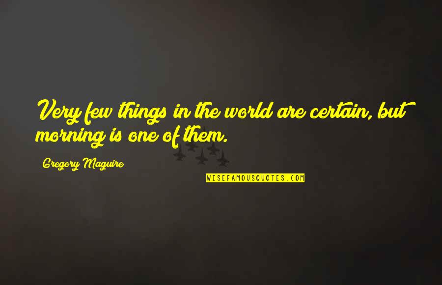 Love Will Find Me Again Quotes By Gregory Maguire: Very few things in the world are certain,