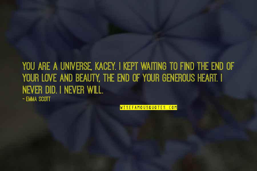 Love Will Find Us Quotes By Emma Scott: You are a universe, Kacey. I kept waiting