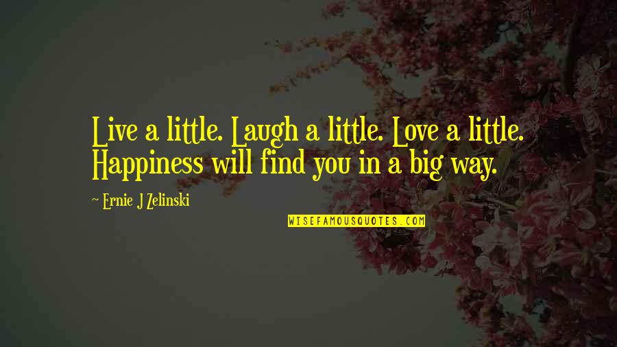 Love Will Find Way Quotes By Ernie J Zelinski: Live a little. Laugh a little. Love a
