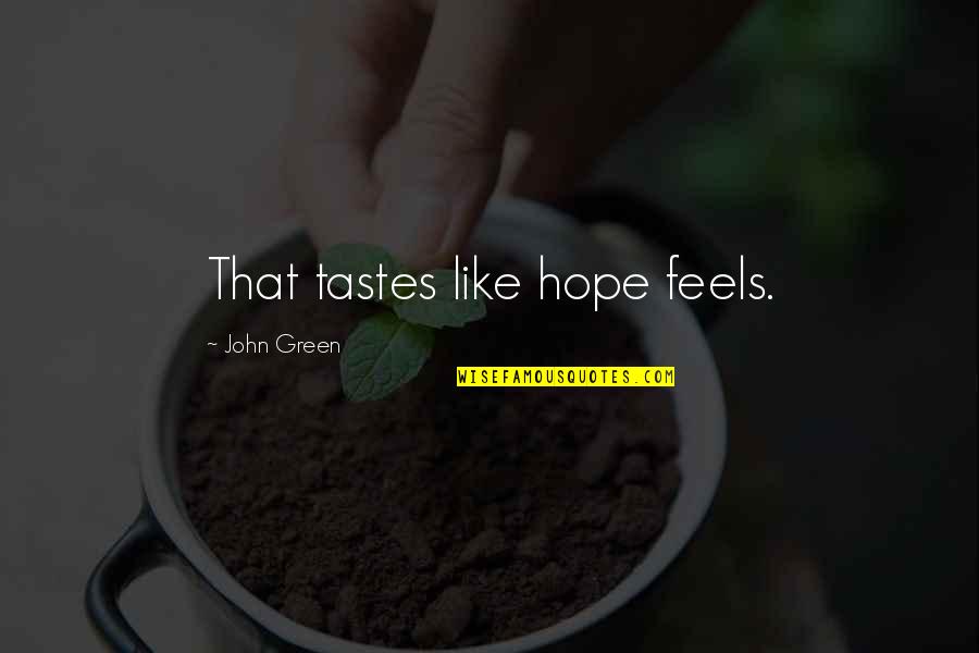 Love Will Find Way Quotes By John Green: That tastes like hope feels.