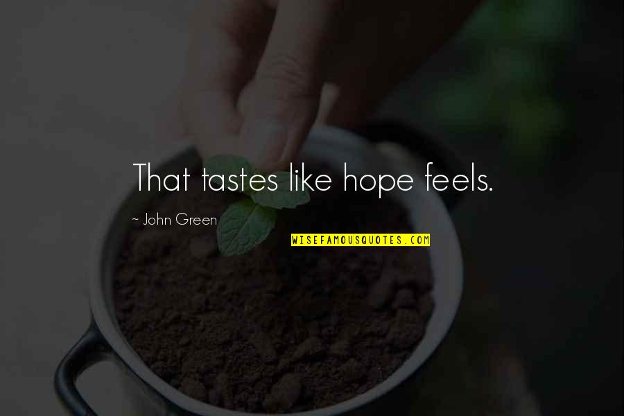 Love Will Find Way Quotes By John Green: That tastes like hope feels. Love Will Find Way Quotes By John Green: That tastes like hope feels.