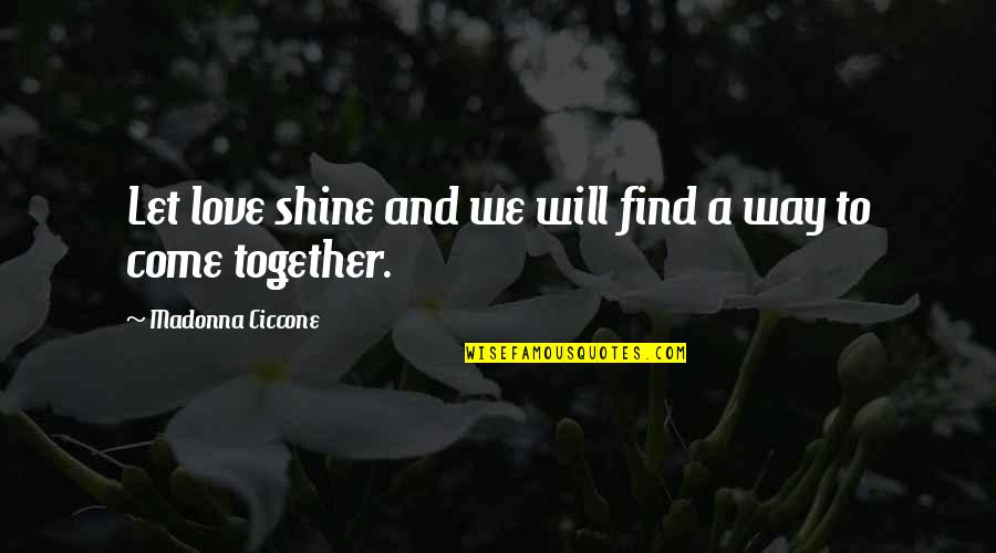 Love Will Find Way Quotes By Madonna Ciccone: Let love shine and we will find a