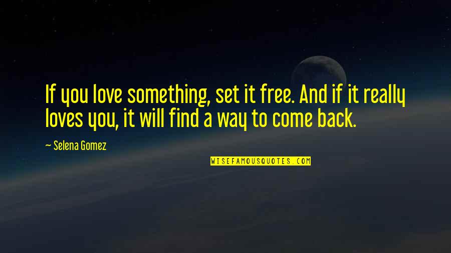 Love Will Find Way Quotes By Selena Gomez: If you love something, set it free. And