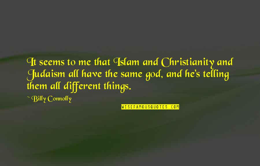 Love Will Get Us Through Quotes By Billy Connolly: It seems to me that Islam and Christianity Love Will Get Us Through Quotes By Billy Connolly: It seems to me that Islam and Christianity