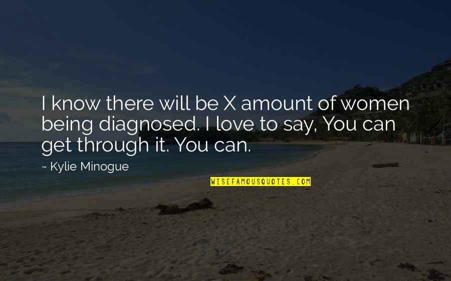 Love Will Get Us Through Quotes By Kylie Minogue: I know there will be X amount of Love Will Get Us Through Quotes By Kylie Minogue: I know there will be X amount of