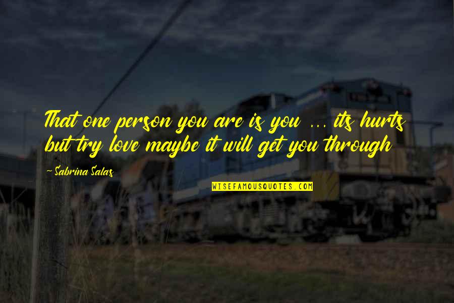 Love Will Get Us Through Quotes By Sabrina Salas: That one person you are is you ...