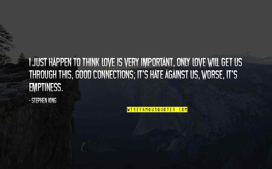 Love Will Get Us Through Quotes By Stephen King: I just happen to think love is very