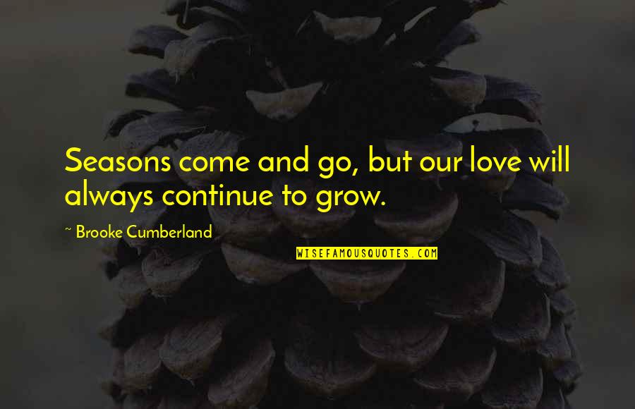 Love Will Grow Quotes By Brooke Cumberland: Seasons come and go, but our love will