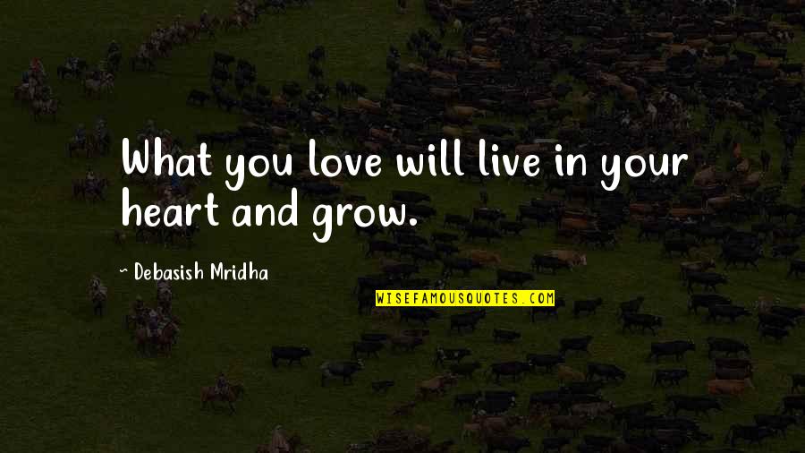 Love Will Grow Quotes By Debasish Mridha: What you love will live in your heart