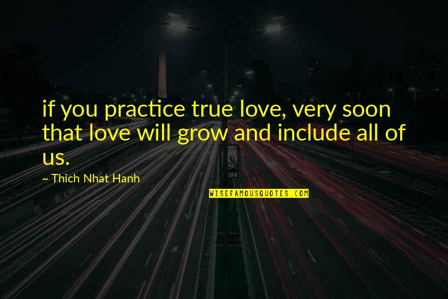 Love Will Grow Quotes By Thich Nhat Hanh: if you practice true love, very soon that