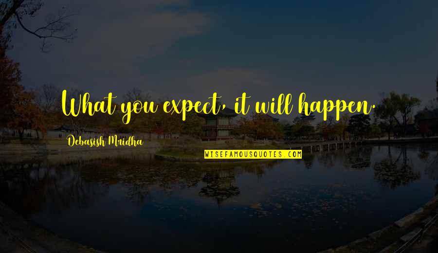 Love Will Happen Quotes By Debasish Mridha: What you expect, it will happen.