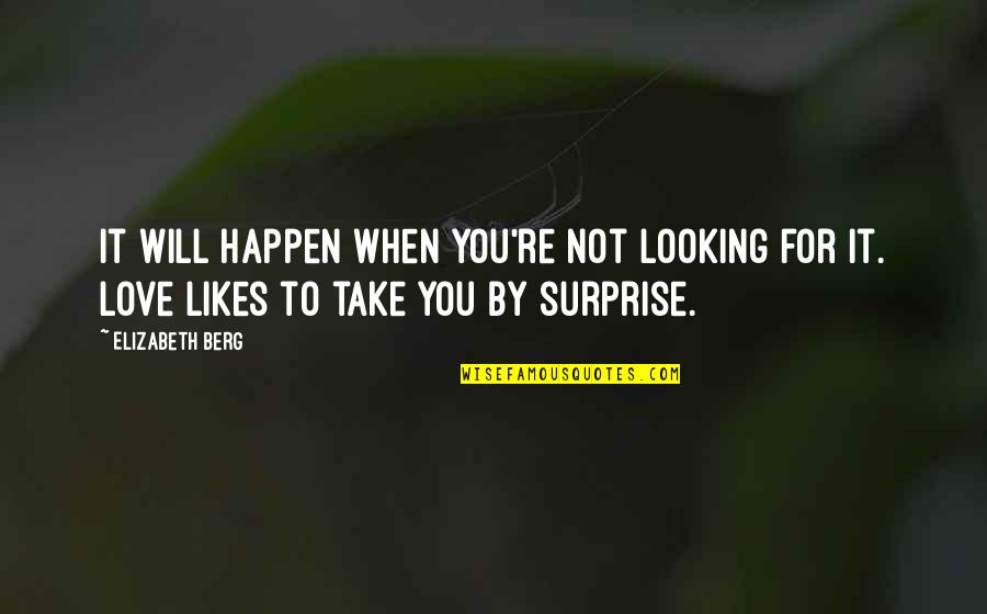 Love Will Happen Quotes By Elizabeth Berg: It will happen when you're not looking for