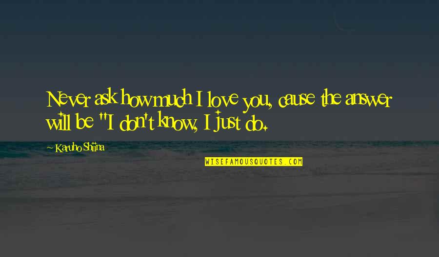 Love Will Never Do Without Quotes By Karuho Shiina: Never ask how much I love you, cause