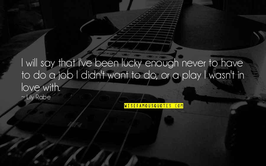 Love Will Never Do Without Quotes By Lily Rabe: I will say that I've been lucky enough