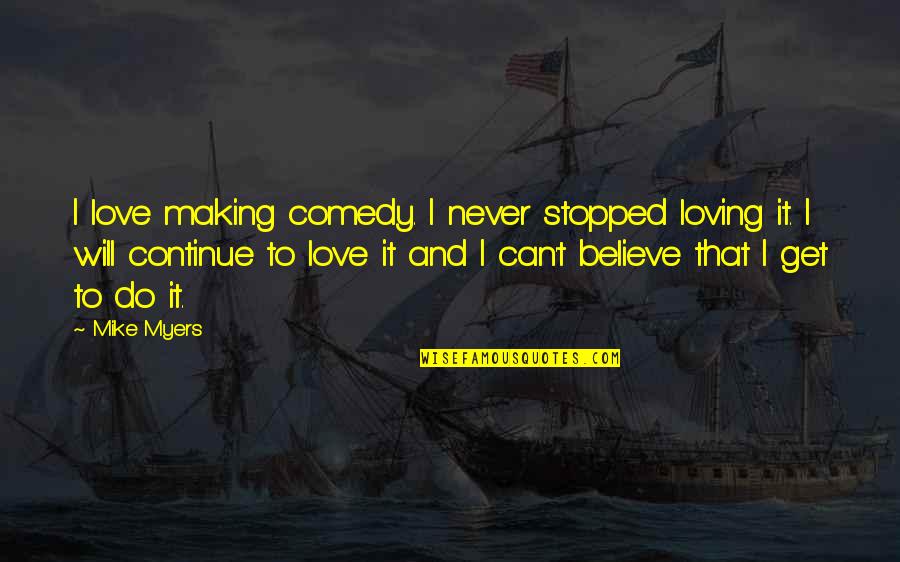 Love Will Never Do Without Quotes By Mike Myers: I love making comedy. I never stopped loving